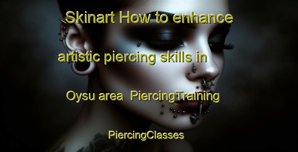 Skinart How to enhance artistic piercing skills in Oysu area | PiercingTraining | PiercingClasses | SkinartTraining-Turkey