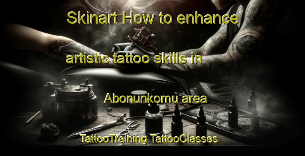 Skinart How to enhance artistic tattoo skills in Abonunkomu area | #TattooTraining #TattooClasses #SkinartTraining-Turkey