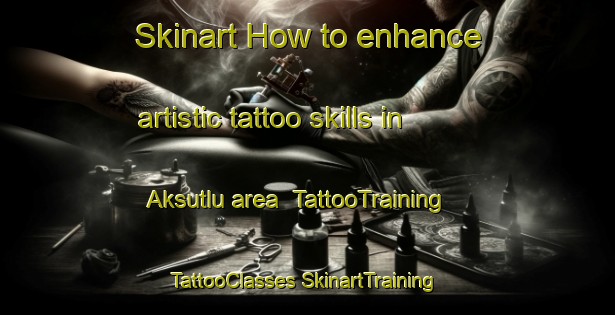 Skinart How to enhance artistic tattoo skills in Aksutlu area | #TattooTraining #TattooClasses #SkinartTraining-Turkey