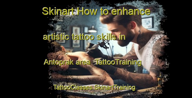 Skinart How to enhance artistic tattoo skills in Antoprak area | #TattooTraining #TattooClasses #SkinartTraining-Turkey