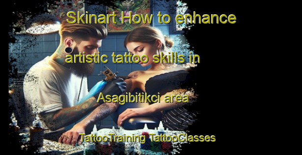 Skinart How to enhance artistic tattoo skills in Asagibitikci area | #TattooTraining #TattooClasses #SkinartTraining-Turkey