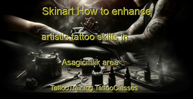 Skinart How to enhance artistic tattoo skills in Asagiciftlik area | #TattooTraining #TattooClasses #SkinartTraining-Turkey