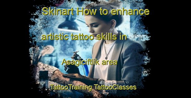 Skinart How to enhance artistic tattoo skills in Asagiciftlik area | #TattooTraining #TattooClasses #SkinartTraining-Turkey