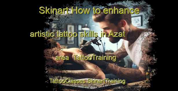 Skinart How to enhance artistic tattoo skills in Azat area | #TattooTraining #TattooClasses #SkinartTraining-Turkey