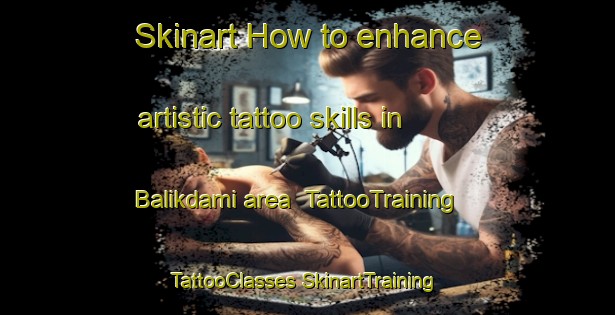 Skinart How to enhance artistic tattoo skills in Balikdami area | #TattooTraining #TattooClasses #SkinartTraining-Turkey