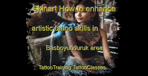 Skinart How to enhance artistic tattoo skills in Basboyunduruk area | #TattooTraining #TattooClasses #SkinartTraining-Turkey