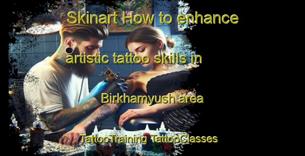 Skinart How to enhance artistic tattoo skills in Birkhamyush area | #TattooTraining #TattooClasses #SkinartTraining-Turkey