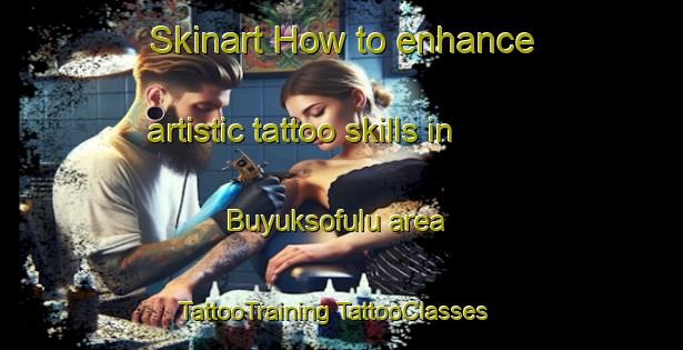 Skinart How to enhance artistic tattoo skills in Buyuksofulu area | #TattooTraining #TattooClasses #SkinartTraining-Turkey