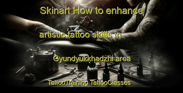 Skinart How to enhance artistic tattoo skills in Gyundyukkhadzhi area | #TattooTraining #TattooClasses #SkinartTraining-Turkey