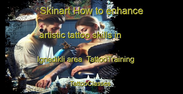 Skinart How to enhance artistic tattoo skills in Ignedikli area | TattooTraining | TattooClasses | SkinartTraining-Turkey