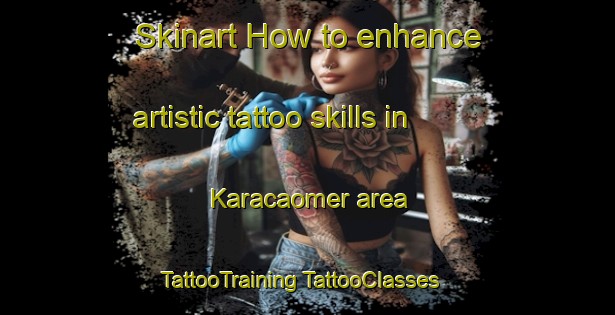 Skinart How to enhance artistic tattoo skills in Karacaomer area | #TattooTraining #TattooClasses #SkinartTraining-Turkey