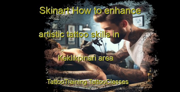 Skinart How to enhance artistic tattoo skills in Keklikpinari area | #TattooTraining #TattooClasses #SkinartTraining-Turkey