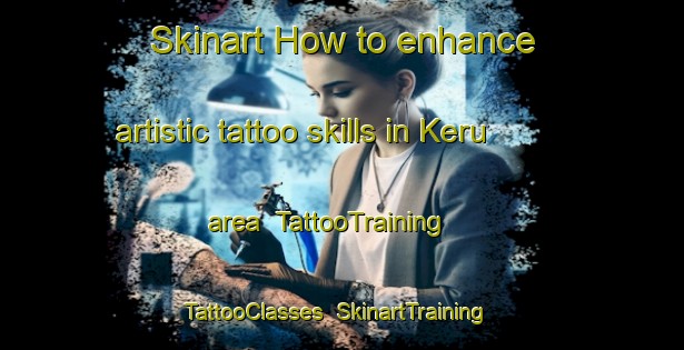 Skinart How to enhance artistic tattoo skills in Keru area | TattooTraining | TattooClasses | SkinartTraining-Turkey