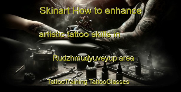 Skinart How to enhance artistic tattoo skills in Rudzhmudyuveyup area | #TattooTraining #TattooClasses #SkinartTraining-Turkey