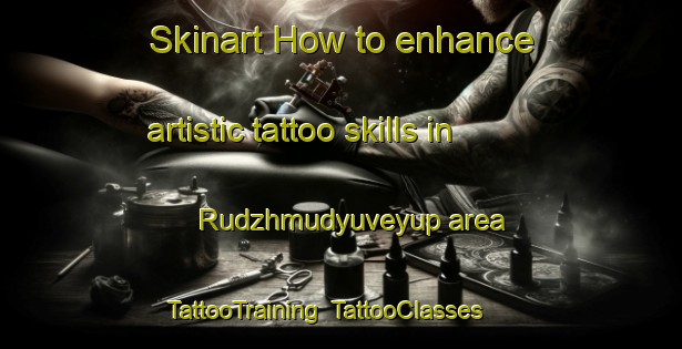 Skinart How to enhance artistic tattoo skills in Rudzhmudyuveyup area | TattooTraining | TattooClasses | SkinartTraining-Turkey