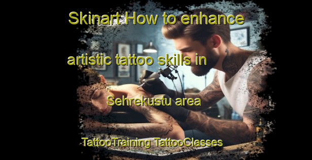 Skinart How to enhance artistic tattoo skills in Sehrekustu area | #TattooTraining #TattooClasses #SkinartTraining-Turkey