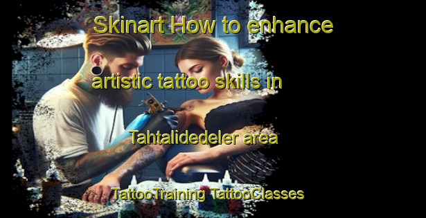 Skinart How to enhance artistic tattoo skills in Tahtalidedeler area | #TattooTraining #TattooClasses #SkinartTraining-Turkey