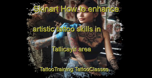 Skinart How to enhance artistic tattoo skills in Tatlicayir area | #TattooTraining #TattooClasses #SkinartTraining-Turkey