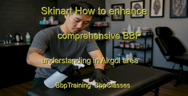 Skinart How to enhance comprehensive BBP understanding in Akgol area | BbpTraining | BbpClasses | SkinartTraining-Turkey