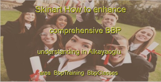 Skinart How to enhance comprehensive BBP understanding in Alkayaoglu area | BbpTraining | BbpClasses | SkinartTraining-Turkey