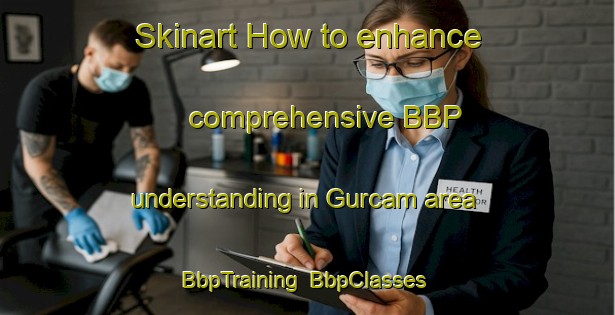 Skinart How to enhance comprehensive BBP understanding in Gurcam area | BbpTraining | BbpClasses | SkinartTraining-Turkey