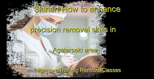 Skinart How to enhance precision removal skills in Agalarseki area | #RemovalTraining #RemovalClasses #SkinartTraining-Turkey