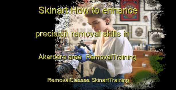 Skinart How to enhance precision removal skills in Akardere area | #RemovalTraining #RemovalClasses #SkinartTraining-Turkey