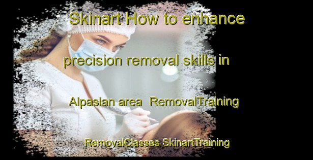 Skinart How to enhance precision removal skills in Alpaslan area | #RemovalTraining #RemovalClasses #SkinartTraining-Turkey