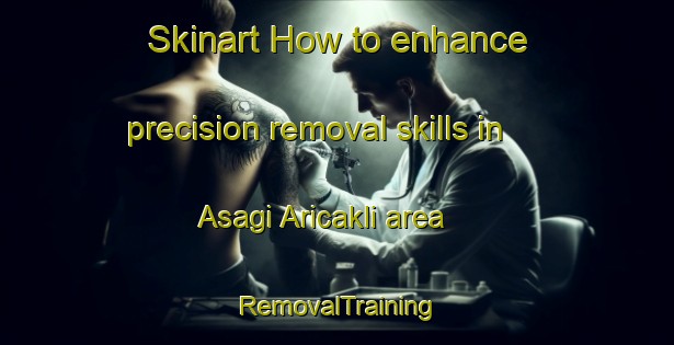 Skinart How to enhance precision removal skills in Asagi Aricakli area | RemovalTraining | RemovalClasses | SkinartTraining-Turkey