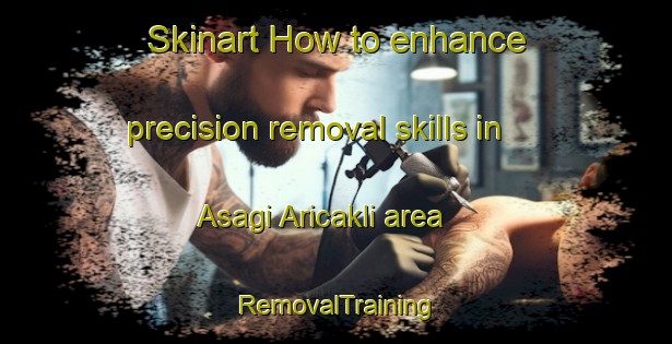 Skinart How to enhance precision removal skills in Asagi Aricakli area | RemovalTraining | RemovalClasses | SkinartTraining-Turkey