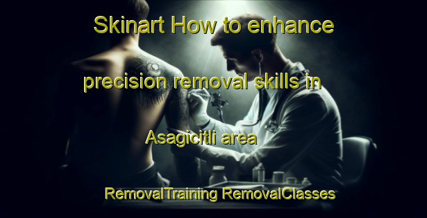 Skinart How to enhance precision removal skills in Asagicitli area | #RemovalTraining #RemovalClasses #SkinartTraining-Turkey