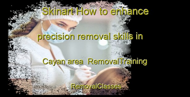 Skinart How to enhance precision removal skills in Cayan area | RemovalTraining | RemovalClasses | SkinartTraining-Turkey