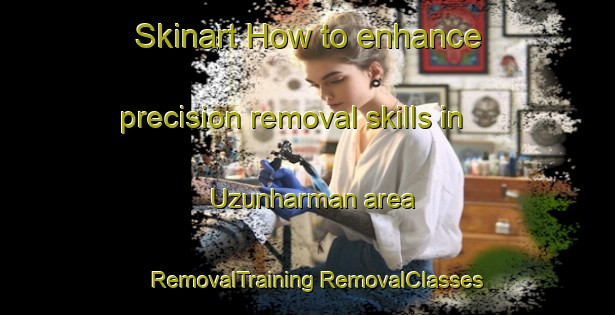 Skinart How to enhance precision removal skills in Uzunharman area | #RemovalTraining #RemovalClasses #SkinartTraining-Turkey