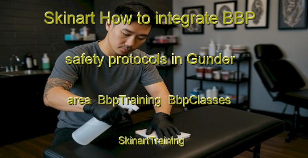 Skinart How to integrate BBP safety protocols in Gunder area | BbpTraining | BbpClasses | SkinartTraining-Turkey