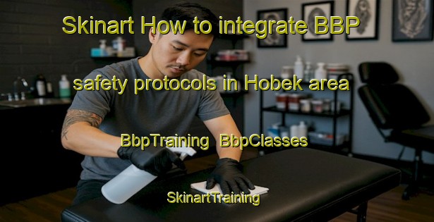 Skinart How to integrate BBP safety protocols in Hobek area | BbpTraining | BbpClasses | SkinartTraining-Turkey