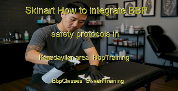 Skinart How to integrate BBP safety protocols in Karadayilar area | BbpTraining | BbpClasses | SkinartTraining-Turkey
