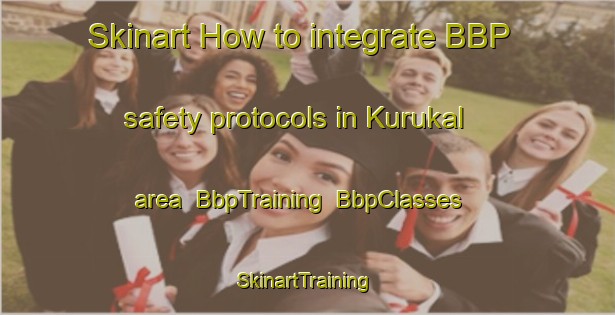 Skinart How to integrate BBP safety protocols in Kurukal area | BbpTraining | BbpClasses | SkinartTraining-Turkey