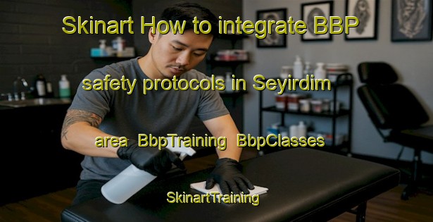 Skinart How to integrate BBP safety protocols in Seyirdim area | BbpTraining | BbpClasses | SkinartTraining-Turkey