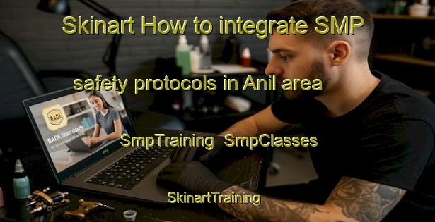 Skinart How to integrate SMP safety protocols in Anil area | SmpTraining | SmpClasses | SkinartTraining-Turkey