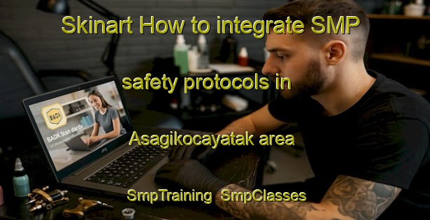 Skinart How to integrate SMP safety protocols in Asagikocayatak area | SmpTraining | SmpClasses | SkinartTraining-Turkey