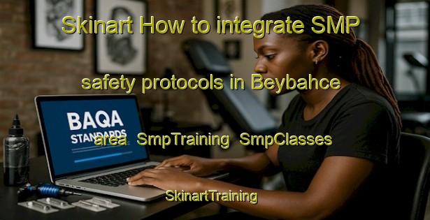 Skinart How to integrate SMP safety protocols in Beybahce area | SmpTraining | SmpClasses | SkinartTraining-Turkey