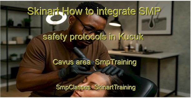 Skinart How to integrate SMP safety protocols in Kucuk Cavus area | SmpTraining | SmpClasses | SkinartTraining-Turkey