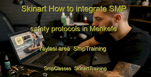 Skinart How to integrate SMP safety protocols in Menkefe Yaylasi area | SmpTraining | SmpClasses | SkinartTraining-Turkey
