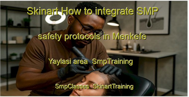 Skinart How to integrate SMP safety protocols in Menkefe Yaylasi area | SmpTraining | SmpClasses | SkinartTraining-Turkey