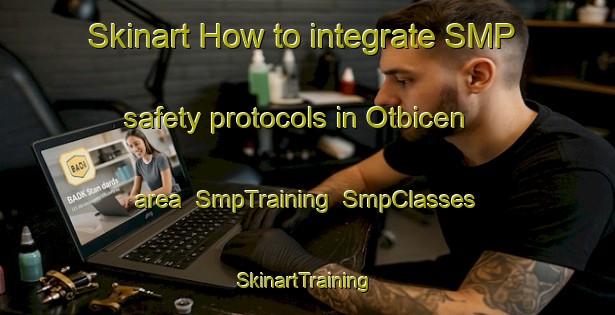 Skinart How to integrate SMP safety protocols in Otbicen area | SmpTraining | SmpClasses | SkinartTraining-Turkey
