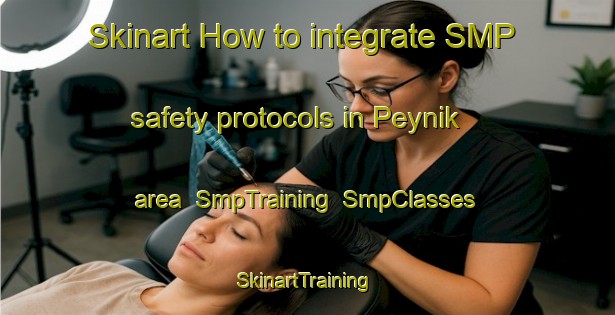 Skinart How to integrate SMP safety protocols in Peynik area | SmpTraining | SmpClasses | SkinartTraining-Turkey