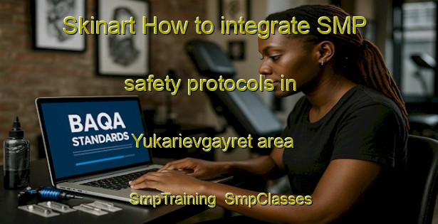 Skinart How to integrate SMP safety protocols in Yukarievgayret area | SmpTraining | SmpClasses | SkinartTraining-Turkey