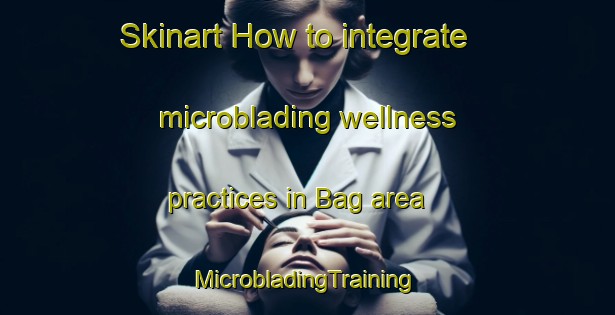 Skinart How to integrate microblading wellness practices in Bag area | #MicrobladingTraining #MicrobladingClasses #SkinartTraining-Turkey