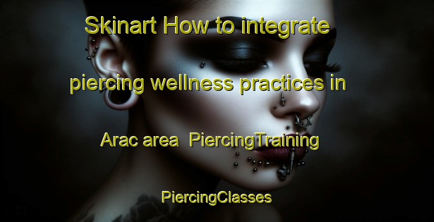 Skinart How to integrate piercing wellness practices in Arac area | #PiercingTraining #PiercingClasses #SkinartTraining-Turkey