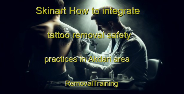 Skinart How to integrate tattoo removal safety practices in Akdari area | RemovalTraining | RemovalClasses | SkinartTraining-Turkey